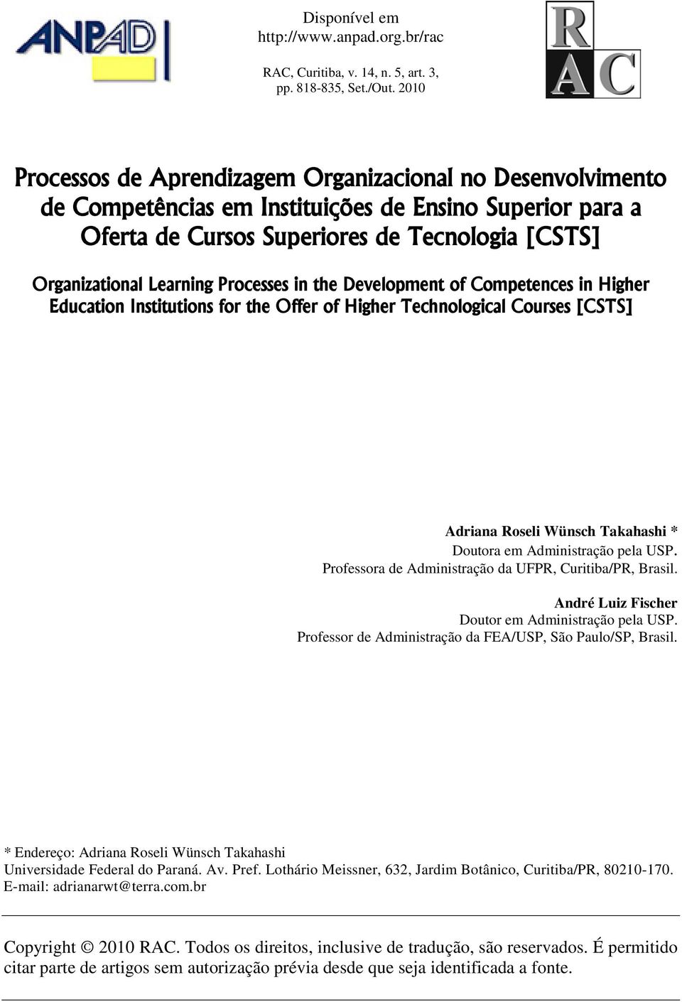 Processes in the Development of Competences in Higher Education Institutions for the Offer of Higher Technological Courses [CSTS] Adriana Roseli Wünsch Takahashi * Doutora em Administração pela USP.