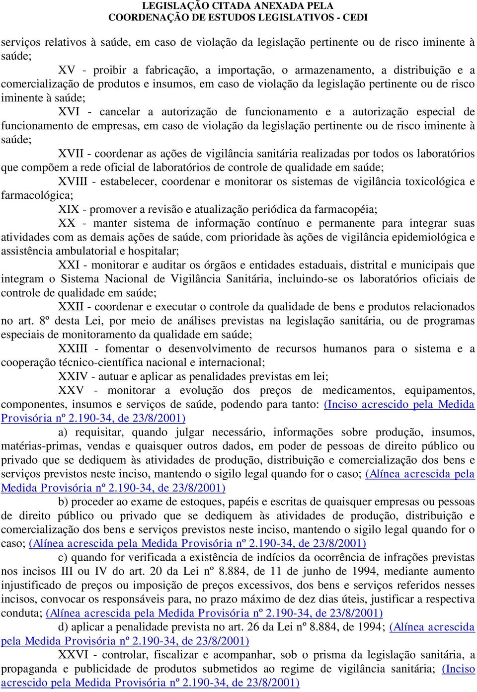 caso de violação da legislação pertinente ou de risco iminente à saúde; XVII - coordenar as ações de vigilância sanitária realizadas por todos os laboratórios que compõem a rede oficial de