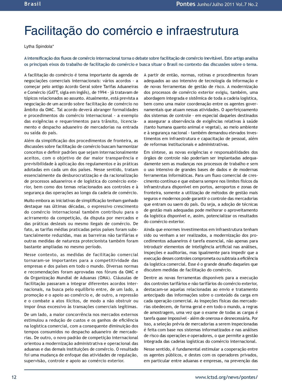 A facilitação do comércio é tema importante da agenda de negociações comerciais internacionais: vários acordos a começar pelo antigo Acordo Geral sobre Tarifas Aduaneiras e Comércio (GATT, sigla em