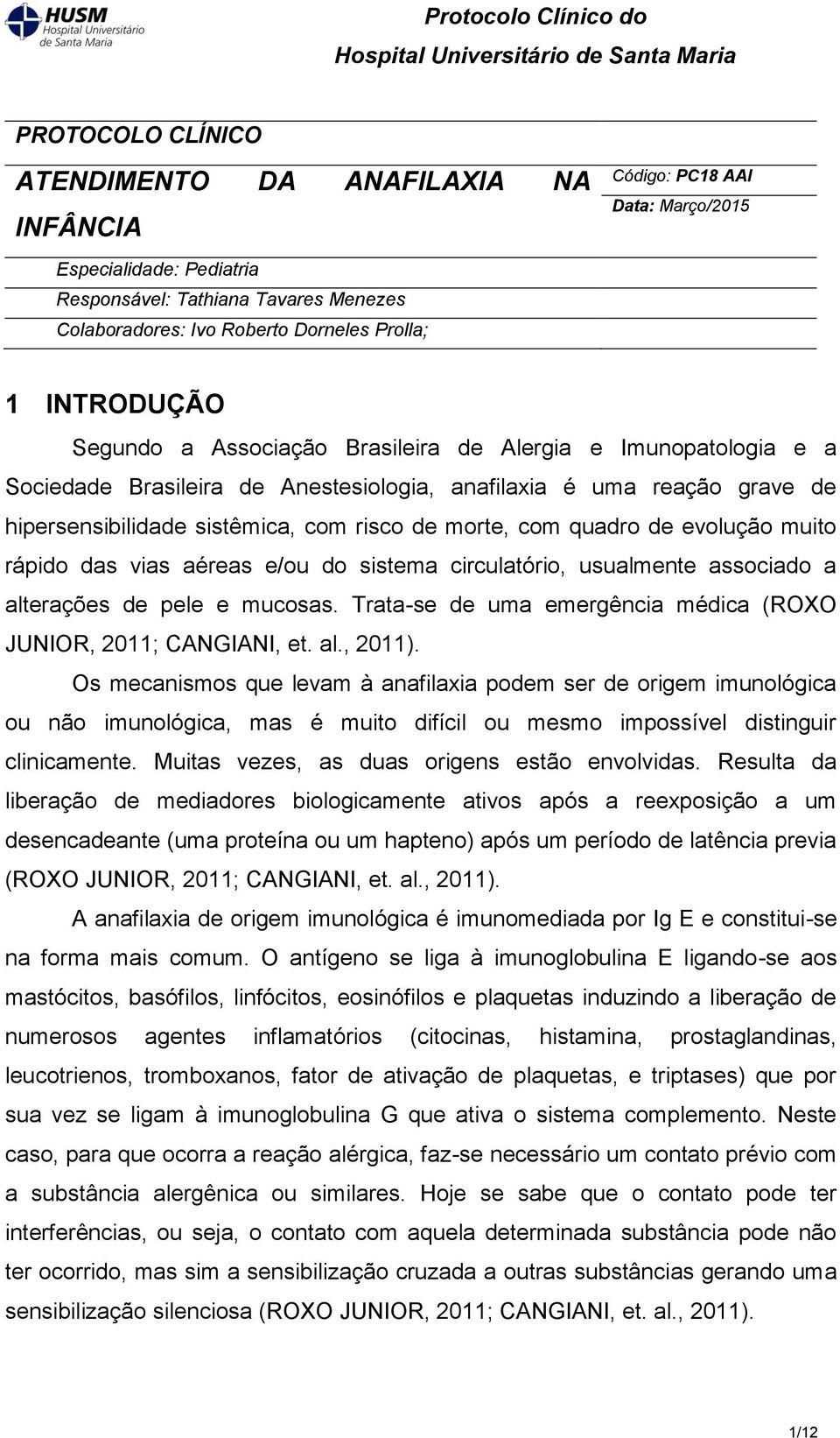 com quadro de evolução muito rápido das vias aéreas e/ou do sistema circulatório, usualmente associado a alterações de pele e mucosas.