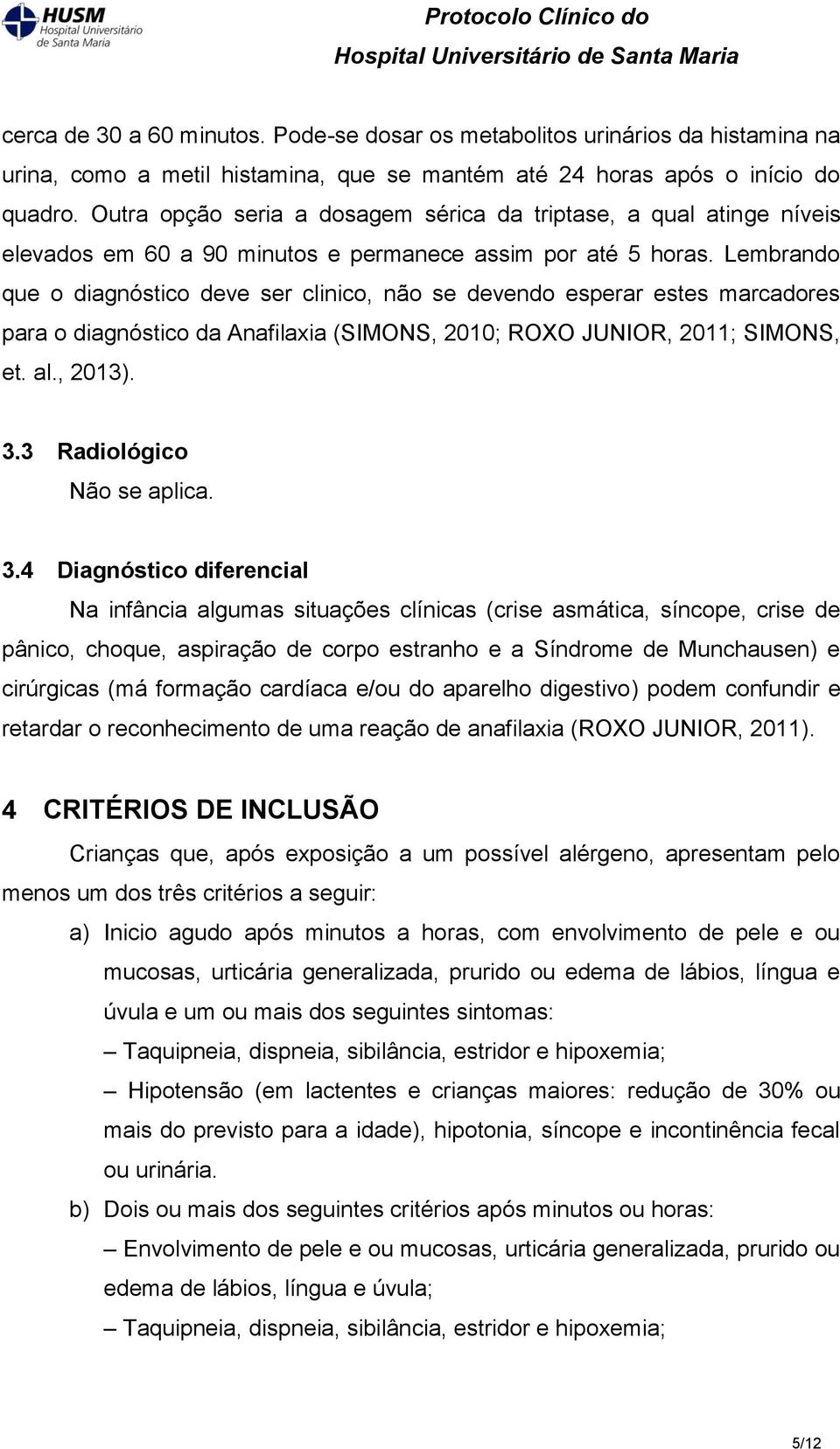 Lembrando que o diagnóstico deve ser clinico, não se devendo esperar estes marcadores para o diagnóstico da Anafilaxia (SIMONS, 2010; ROXO JUNIOR, 2011; SIMONS, et. al., 2013). 3.