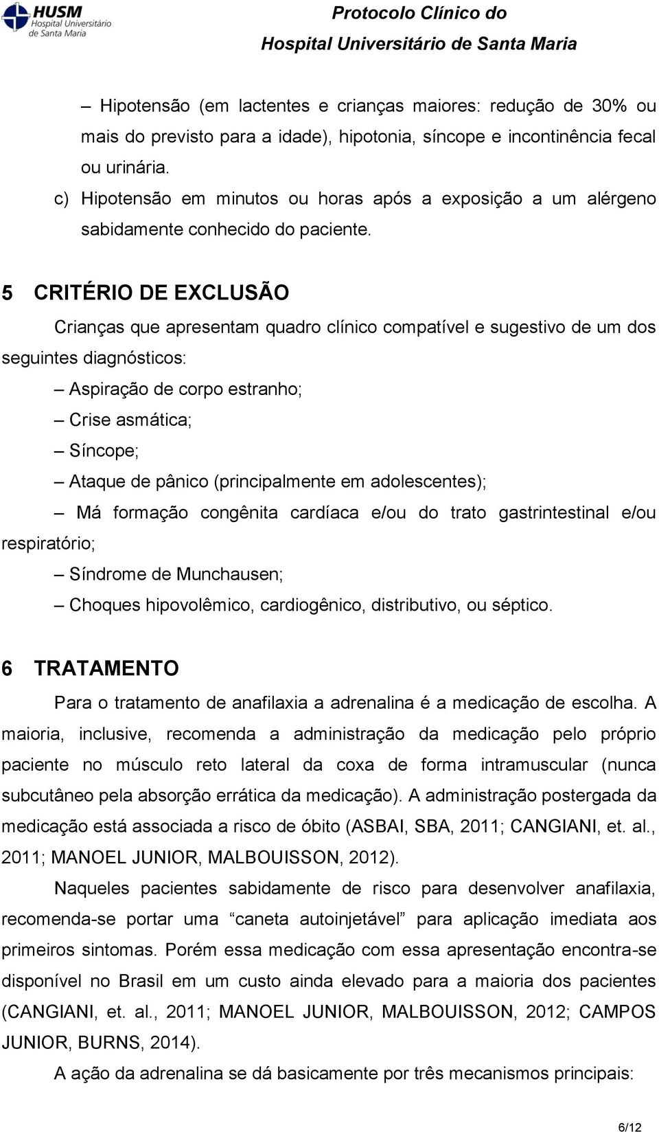 5 CRITÉRIO DE EXCLUSÃO Crianças que apresentam quadro clínico compatível e sugestivo de um dos seguintes diagnósticos: Aspiração de corpo estranho; Crise asmática; Síncope; Ataque de pânico