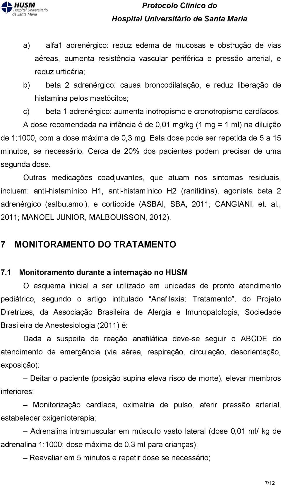 A dose recomendada na infância é de 0,01 mg/kg (1 mg = 1 ml) na diluição de 1:1000, com a dose máxima de 0,3 mg. Esta dose pode ser repetida de 5 a 15 minutos, se necessário.