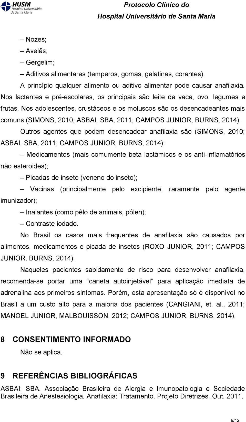 Nos adolescentes, crustáceos e os moluscos são os desencadeantes mais comuns (SIMONS, 2010; ASBAI, SBA, 2011; CAMPOS JUNIOR, BURNS, 2014).