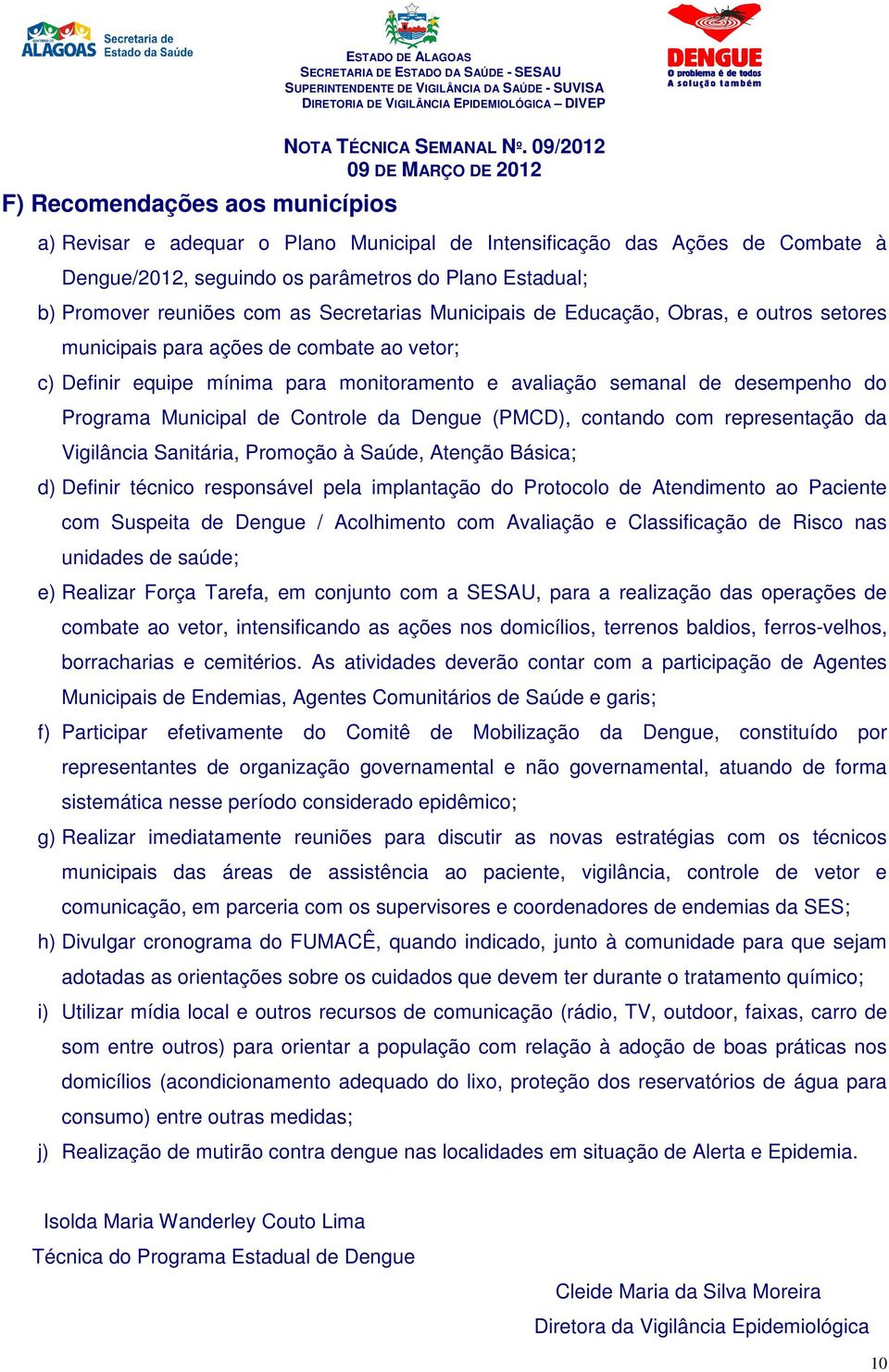 Municipal de Controle da Dengue (PMCD), contando com representação da Vigilância Sanitária, Promoção à Saúde, Atenção Básica; d) Definir técnico responsável pela implantação do Protocolo de