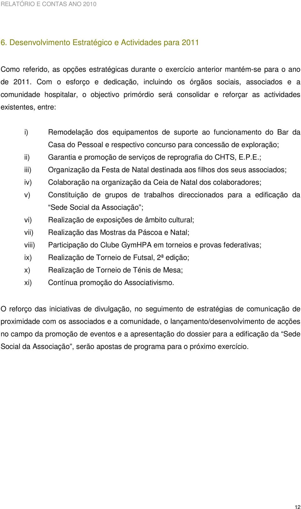 equipamentos de suporte ao funcionamento do Bar da Casa do Pessoal e respectivo concurso para concessão de exploração; ii) Garantia e promoção de serviços de reprografia do CHTS, E.