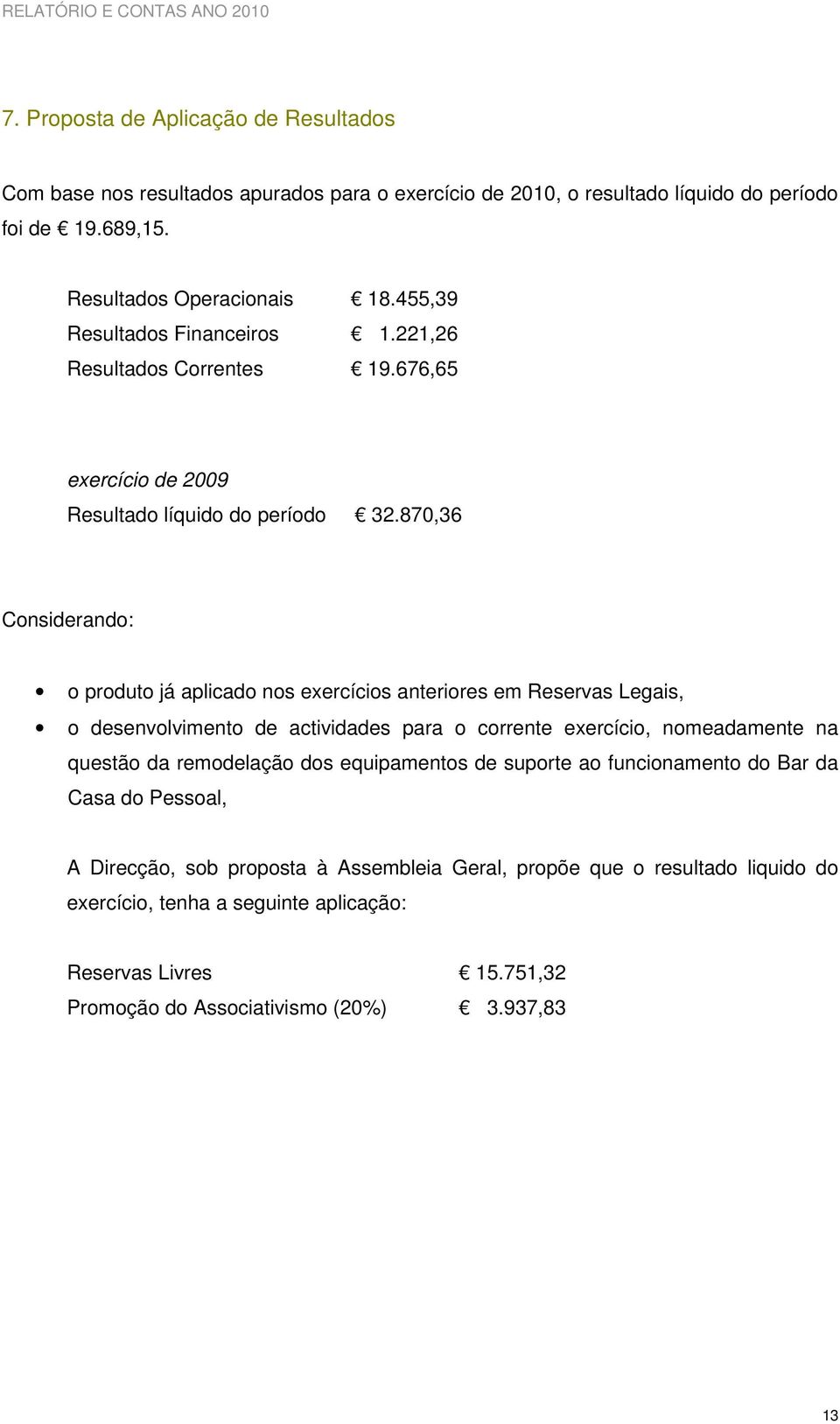 870,36 Considerando: o produto já aplicado nos exercícios anteriores em Reservas Legais, o desenvolvimento de actividades para o corrente exercício, nomeadamente na questão da