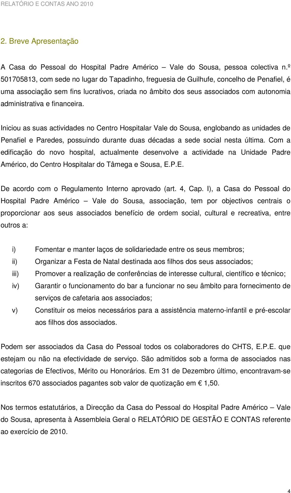 financeira. Iniciou as suas actividades no Centro Hospitalar Vale do Sousa, englobando as unidades de Penafiel e Paredes, possuindo durante duas décadas a sede social nesta última.