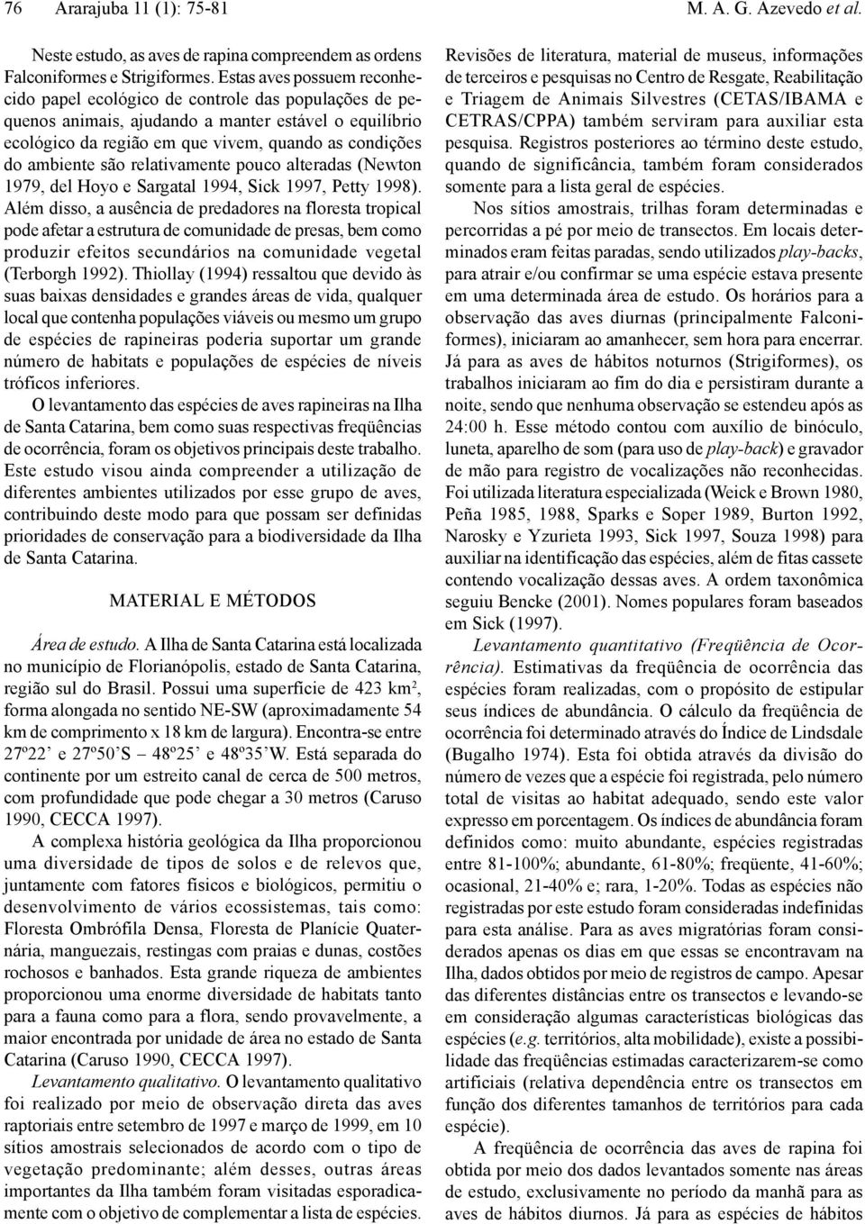 são relativamente pouco alteradas (Newton 1979, del Hoyo e Sargatal 1994, Sick 1997, Petty 1998).