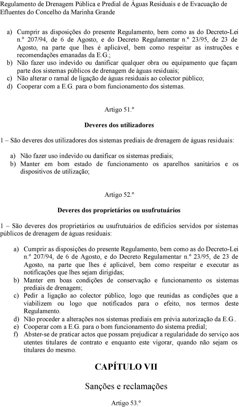 ; b) Não fazer uso indevido ou danificar qualquer obra ou equipamento que façam parte dos sistemas públicos de drenagem de águas residuais; c) Não alterar o ramal de ligação de águas residuais ao