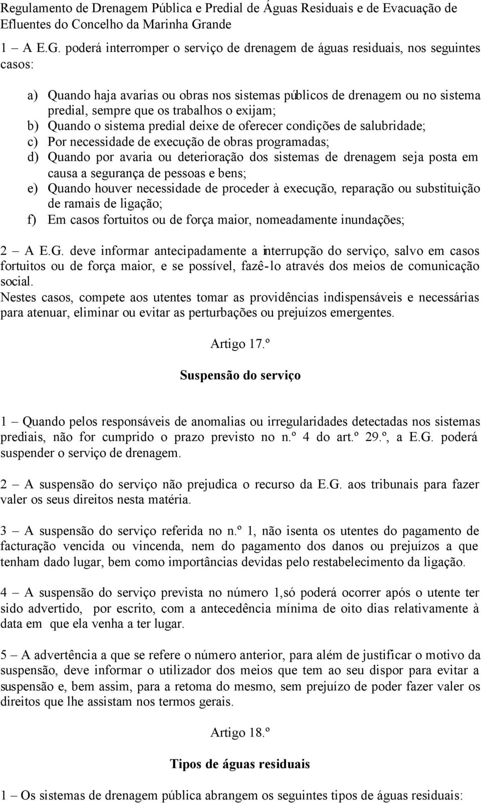 exijam; b) Quando o sistema predial deixe de oferecer condições de salubridade; c) Por necessidade de execução de obras programadas; d) Quando por avaria ou deterioração dos sistemas de drenagem seja