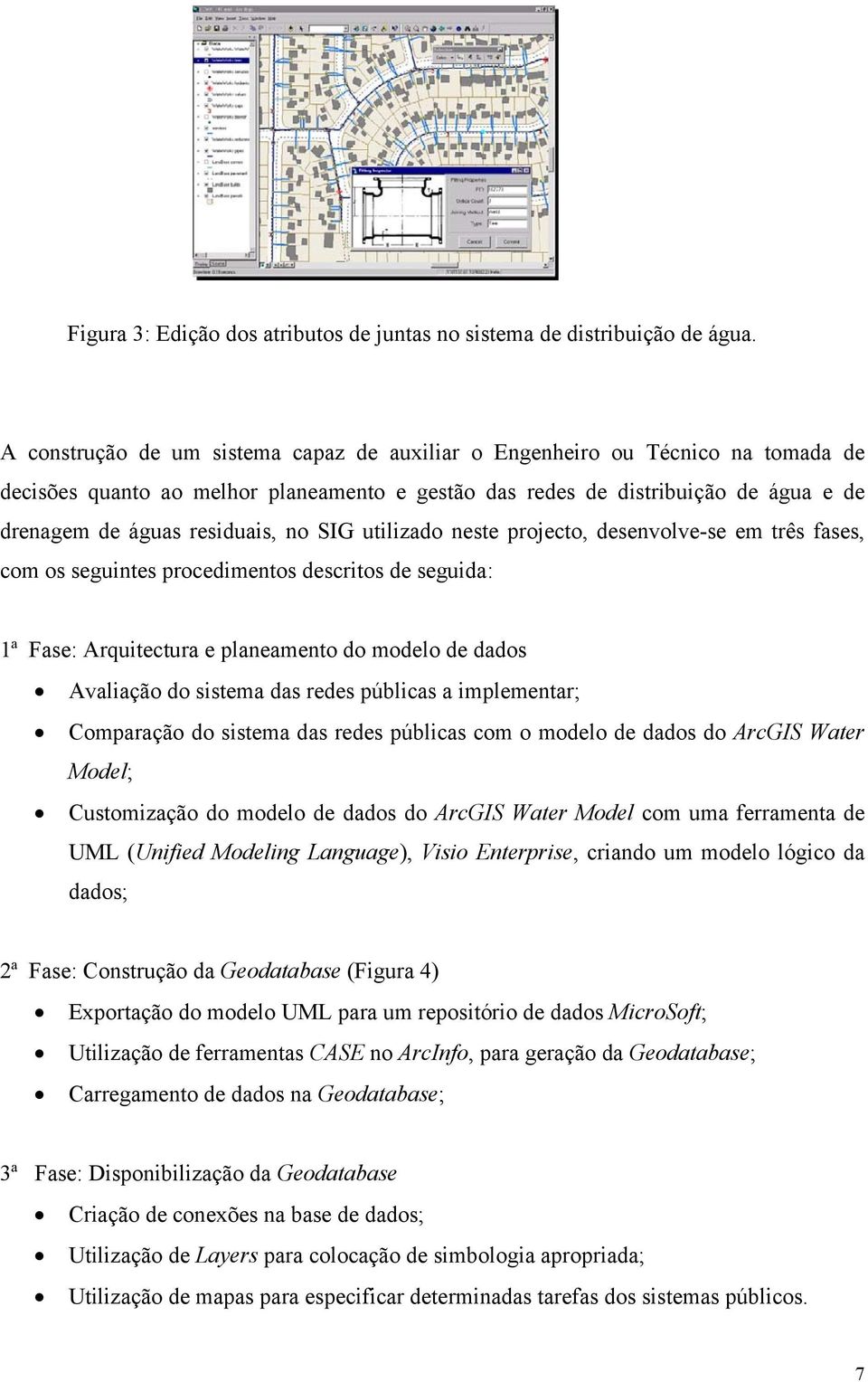 SIG utilizado neste projecto, desenvolve-se em três fases, com os seguintes procedimentos descritos de seguida: 1ª Fase: Arquitectura e planeamento do modelo de dados Avaliação do sistema das redes