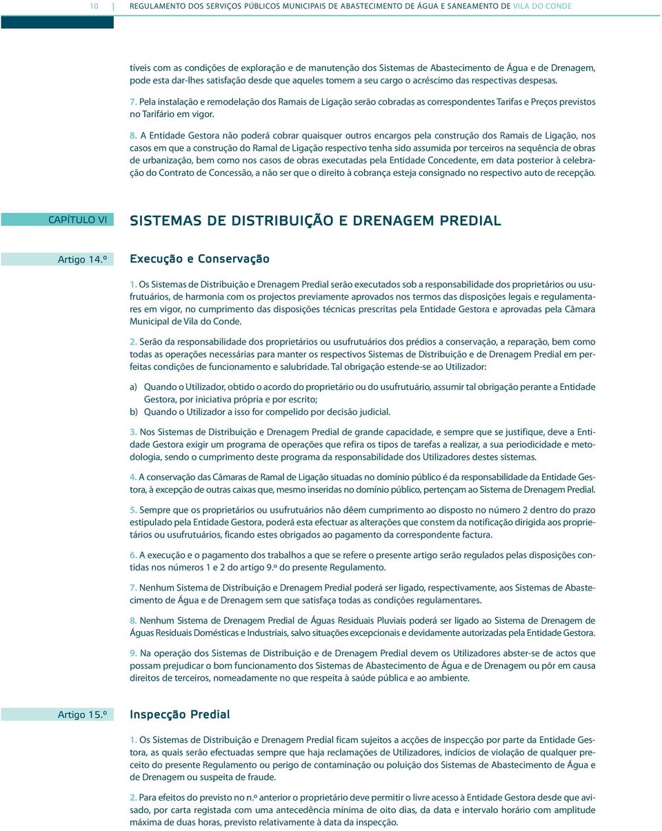 Pela instalação e remodelação dos Ramais de Ligação serão cobradas as correspondentes Tarifas e Preços previstos no Tarifário em vigor.