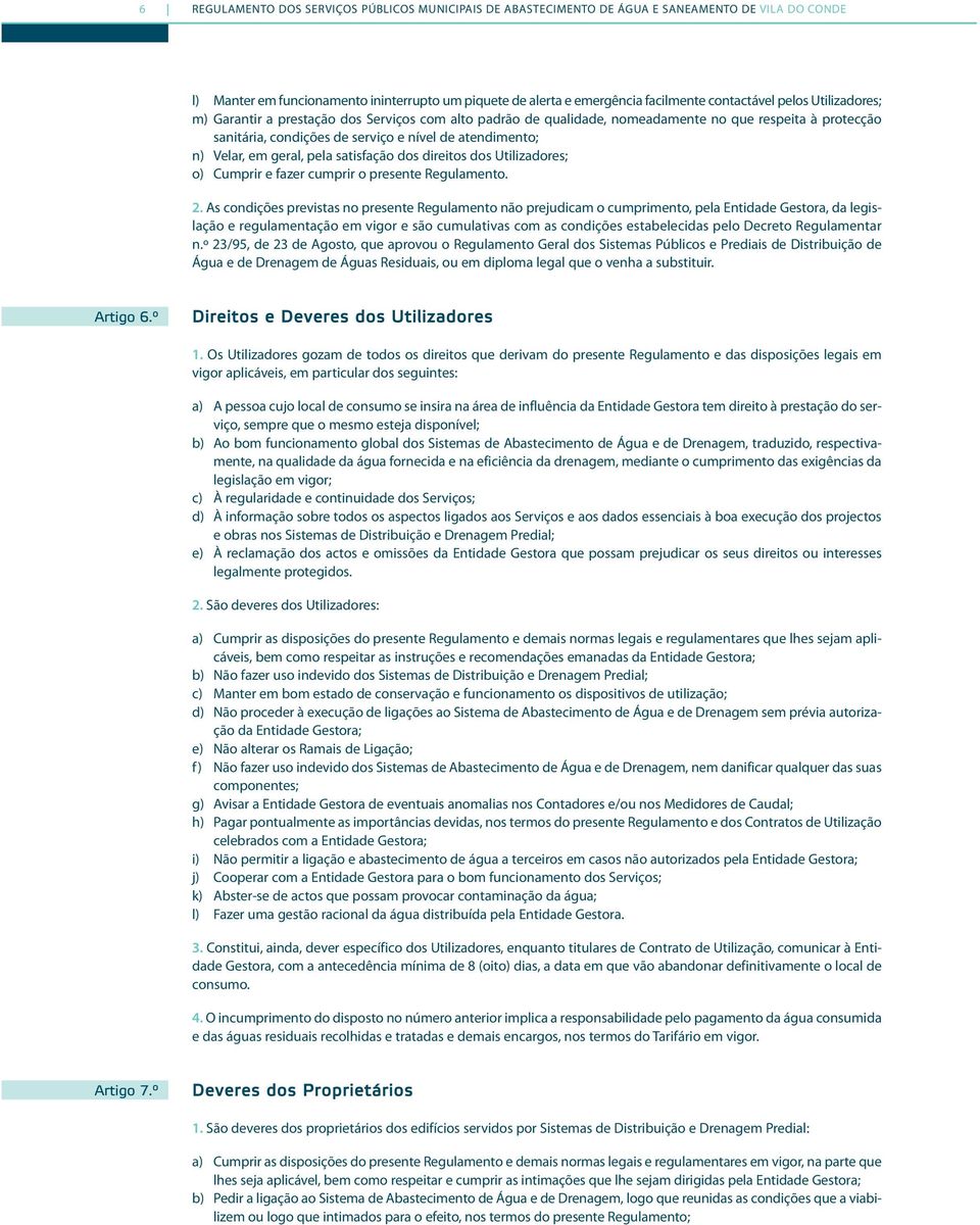 geral, pela satisfação dos direitos dos Utilizadores; o) Cumprir e fazer cumprir o presente Regulamento. 2.