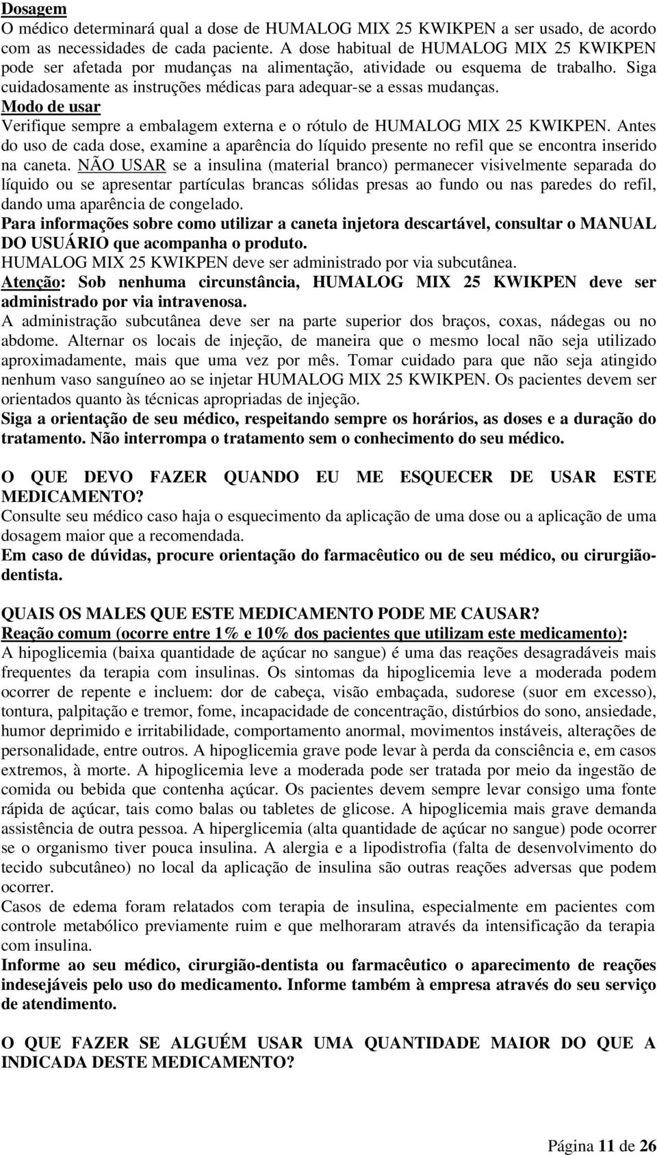 Modo de usar Verifique sempre a embalagem externa e o rótulo de HUMALOG MIX 25 KWIKPEN. Antes do uso de cada dose, examine a aparência do líquido presente no refil que se encontra inserido na caneta.