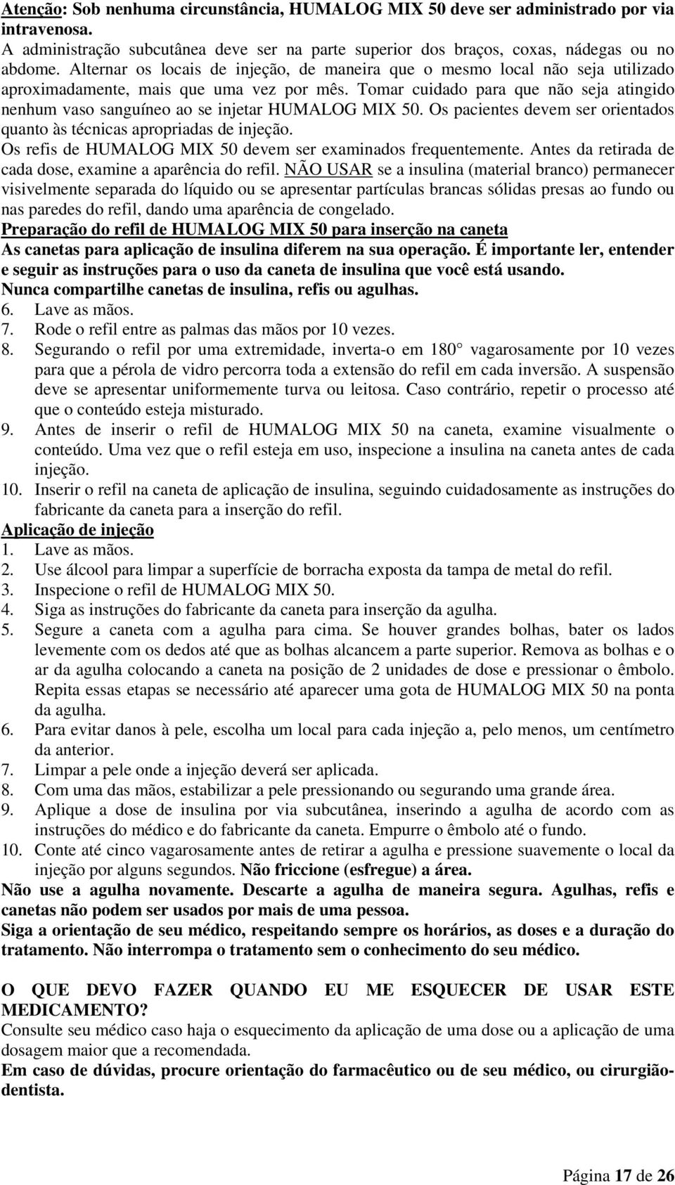 Tomar cuidado para que não seja atingido nenhum vaso sanguíneo ao se injetar HUMALOG MIX 50. Os pacientes devem ser orientados quanto às técnicas apropriadas de injeção.