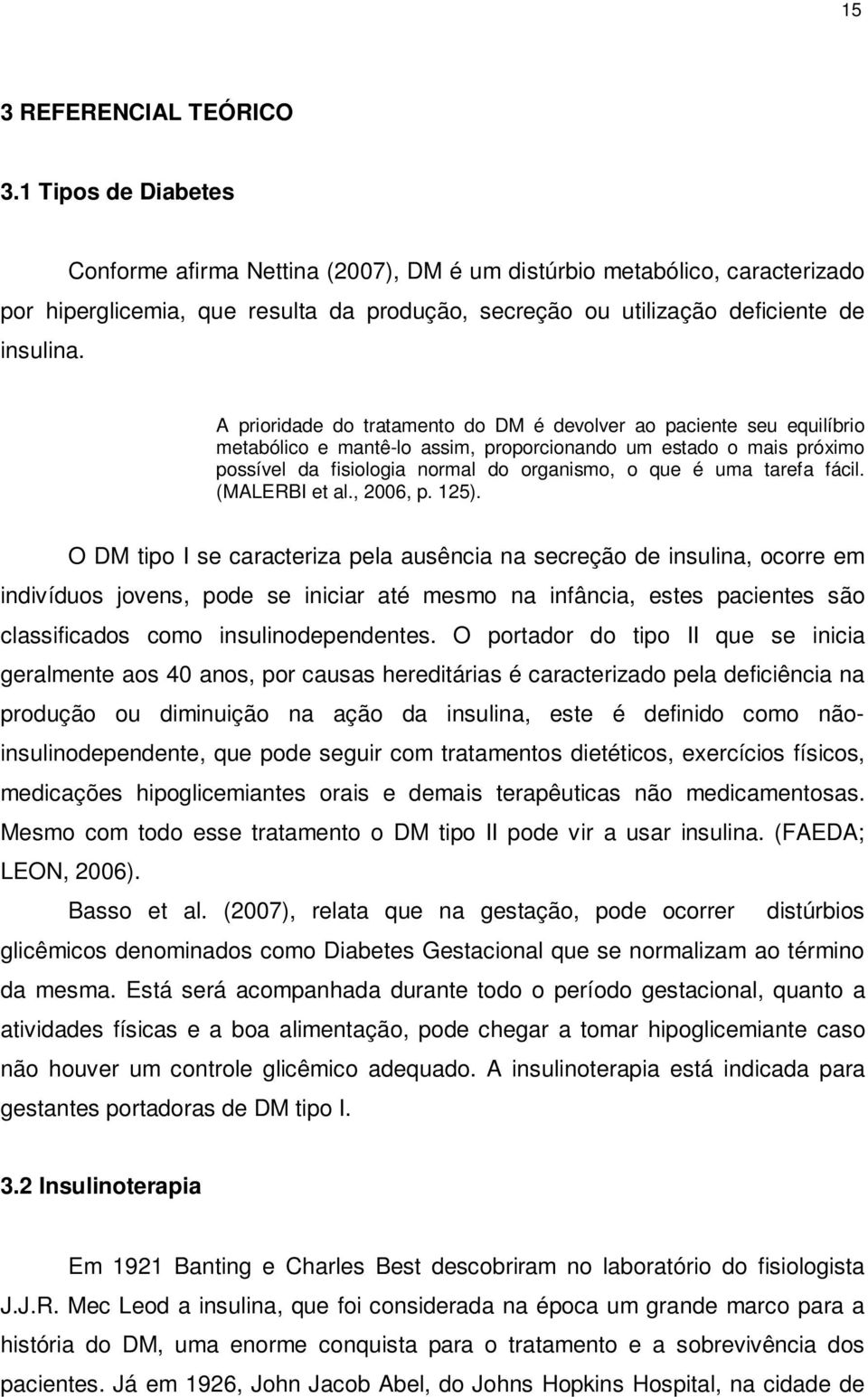 A prioridade do tratamento do DM é devolver ao paciente seu equilíbrio metabólico e mantê-lo assim, proporcionando um estado o mais próximo possível da fisiologia normal do organismo, o que é uma