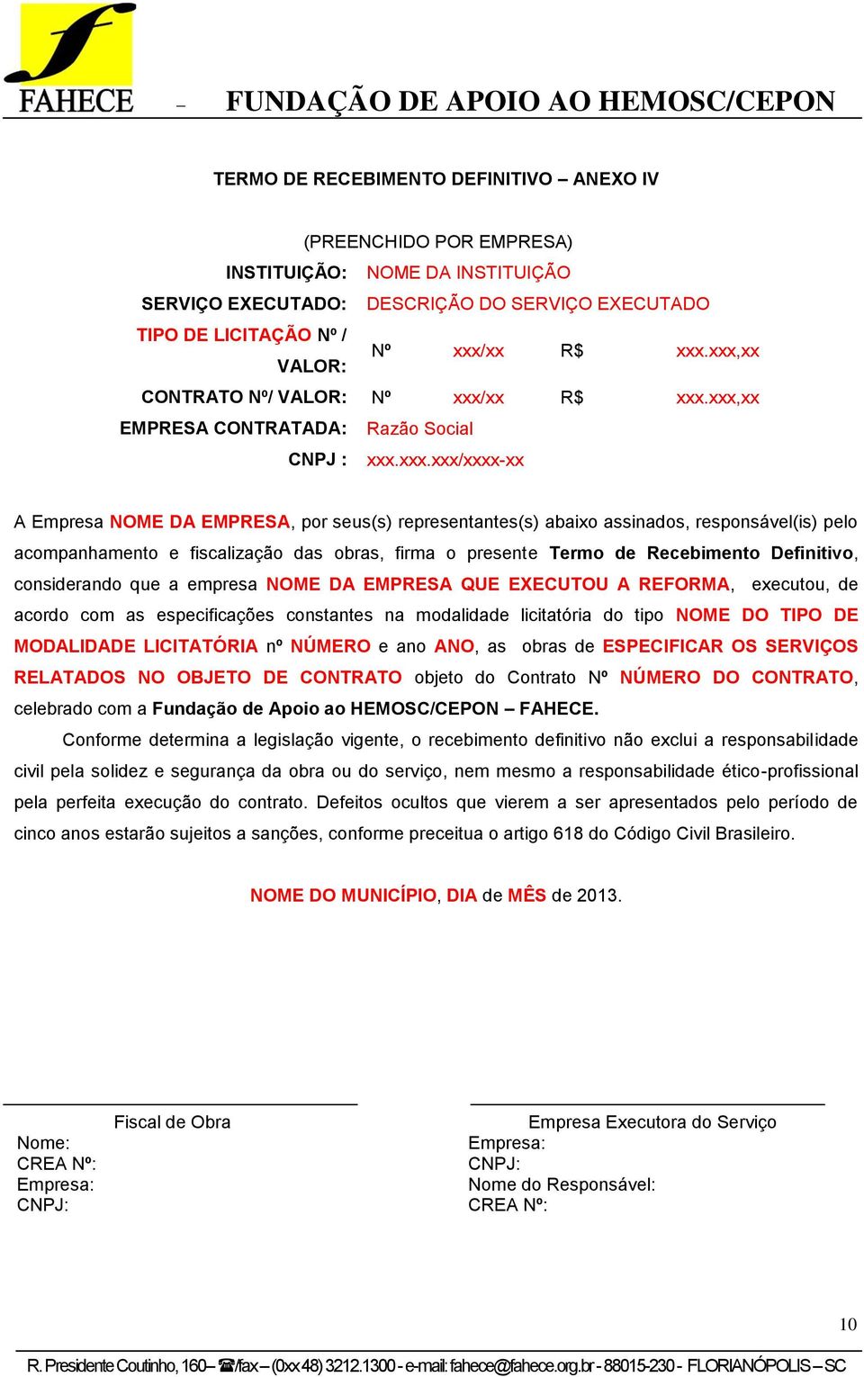 responsável(is) pelo acompanhamento e fiscalização das obras, firma o presente Termo de Recebimento Definitivo, considerando que a empresa NOME DA EMPRESA QUE EXECUTOU A REFORMA, executou, de acordo