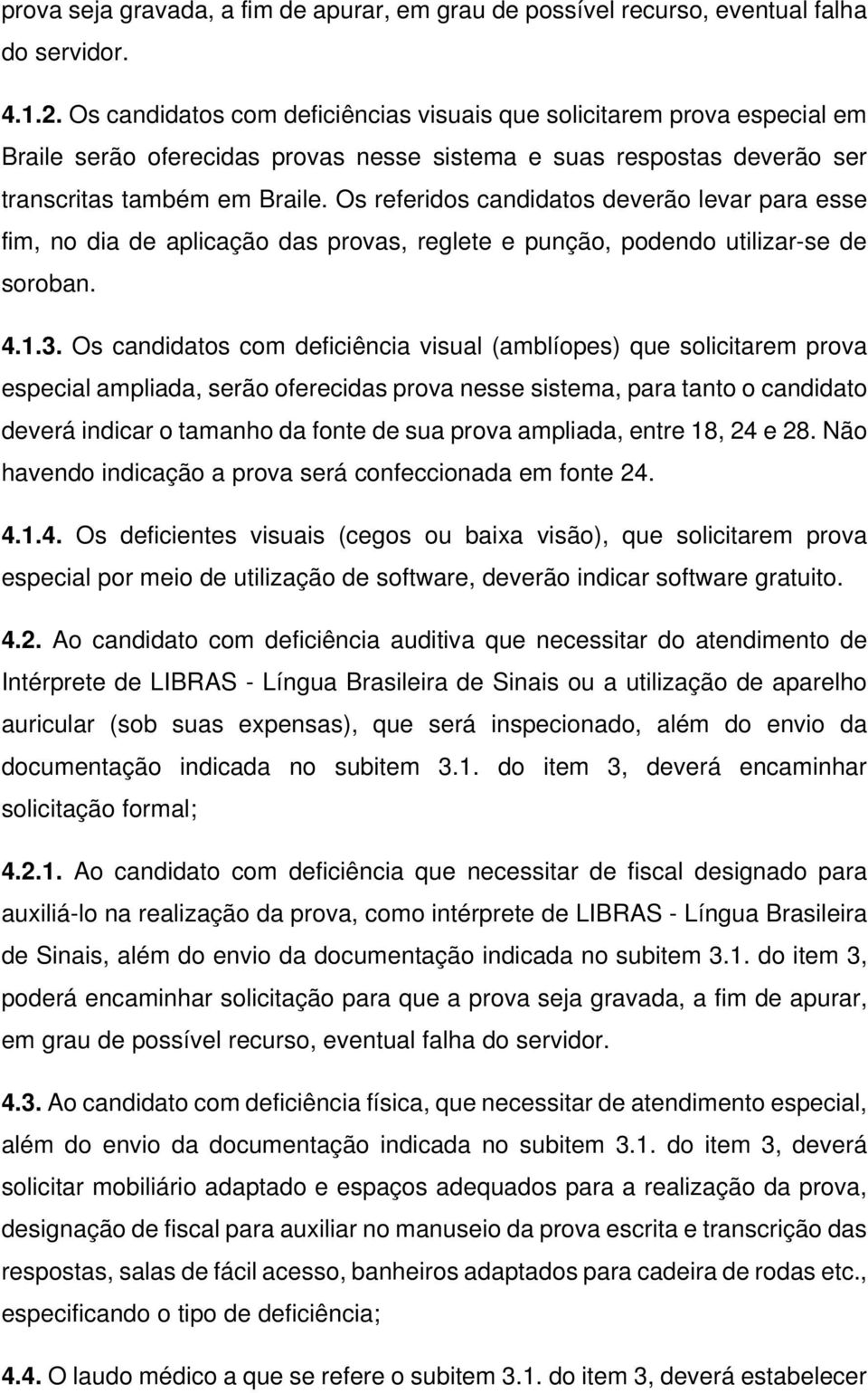 Os referidos candidatos deverão levar para esse fim, no dia de aplicação das provas, reglete e punção, podendo utilizar-se de soroban. 4.1.3.