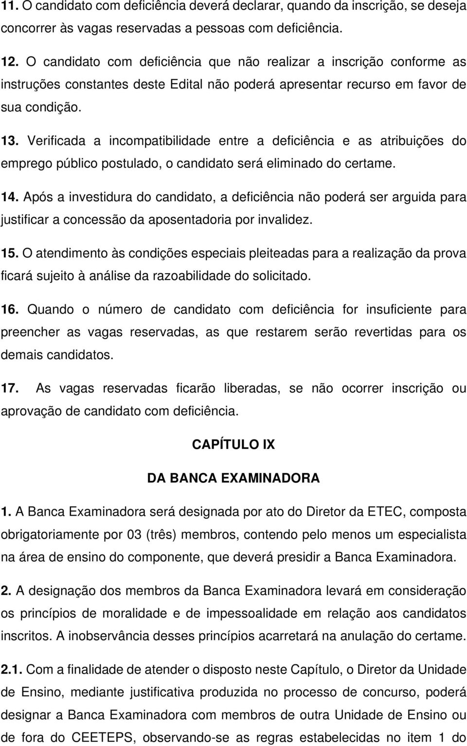 Verificada a incompatibilidade entre a deficiência e as atribuições do emprego público postulado, o candidato será eliminado do certame. 14.