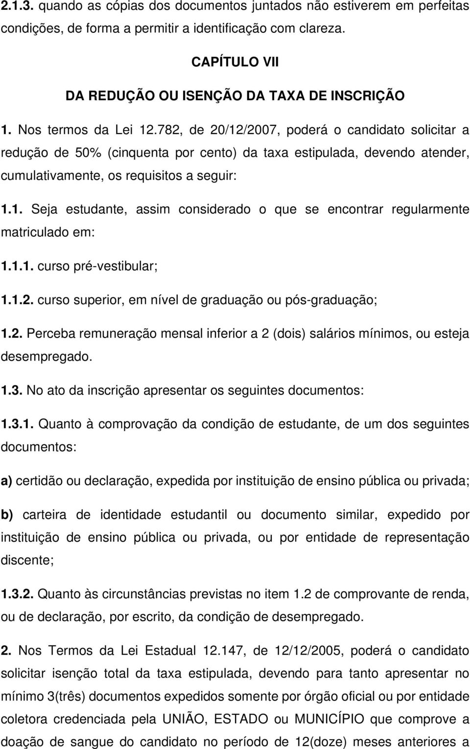 1.1. curso pré-vestibular; 1.1.2. curso superior, em nível de graduação ou pós-graduação; 1.2. Perceba remuneração mensal inferior a 2 (dois) salários mínimos, ou esteja desempregado. 1.3.