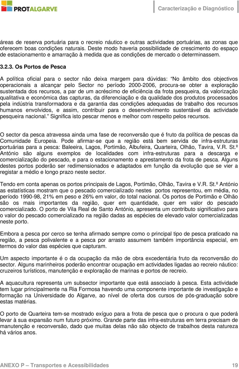 2.3. Os Portos de Pesca A política oficial para o sector não deixa margem para dúvidas: No âmbito dos objectivos operacionais a alcançar pelo Sector no período 2000-2006, procura-se obter a