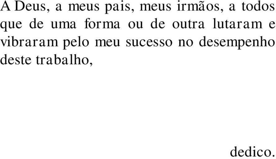 lutaram e vibraram pelo meu sucesso