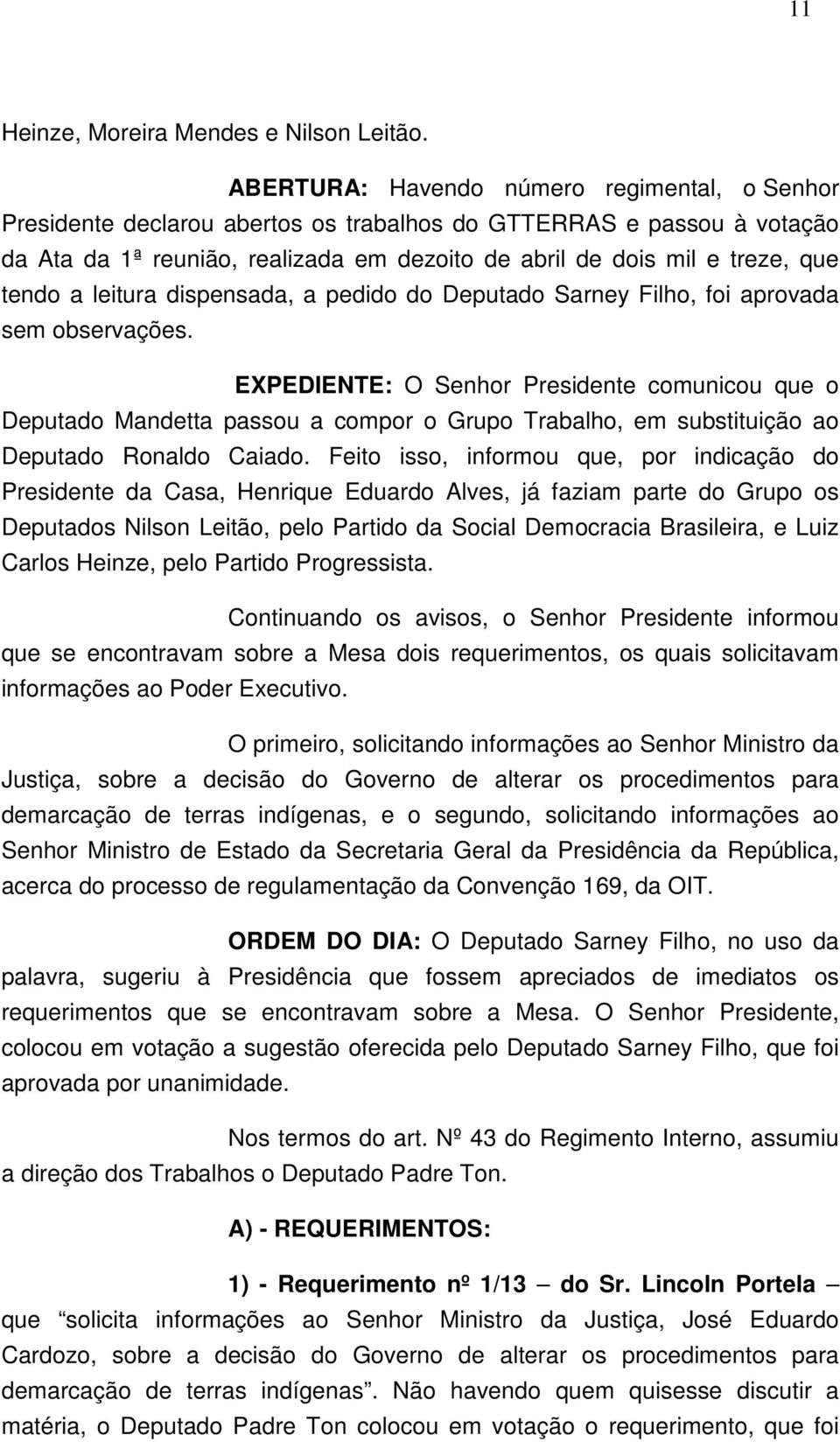 tendo a leitura dispensada, a pedido do Deputado Sarney Filho, foi aprovada sem observações.