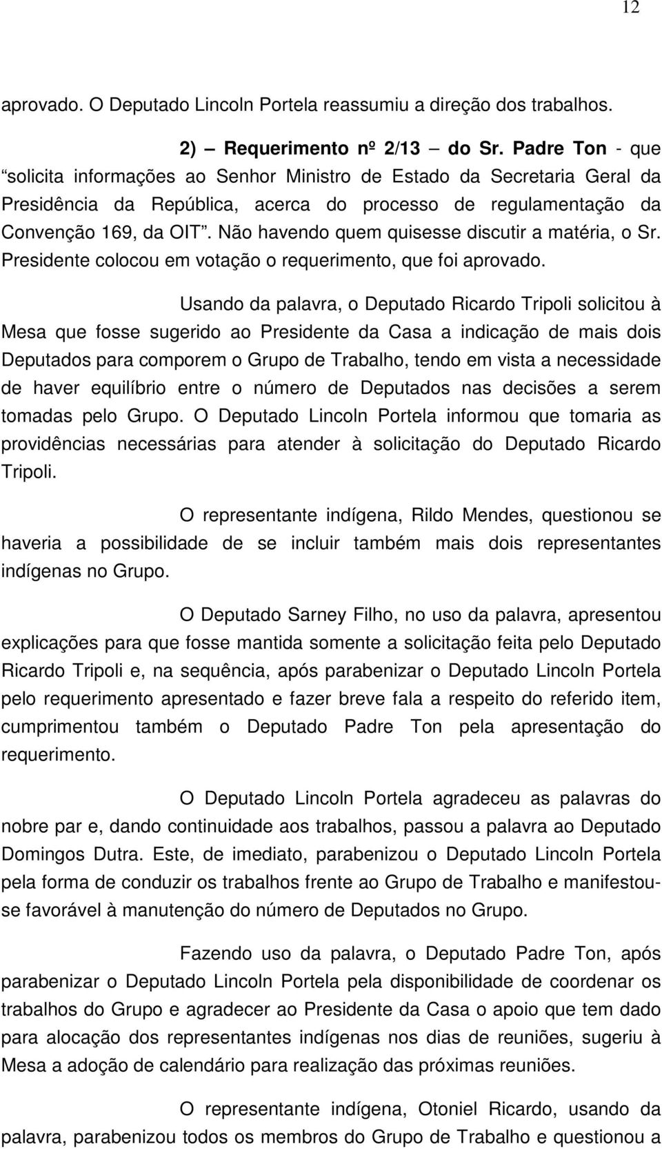 Não havendo quem quisesse discutir a matéria, o Sr. Presidente colocou em votação o requerimento, que foi aprovado.