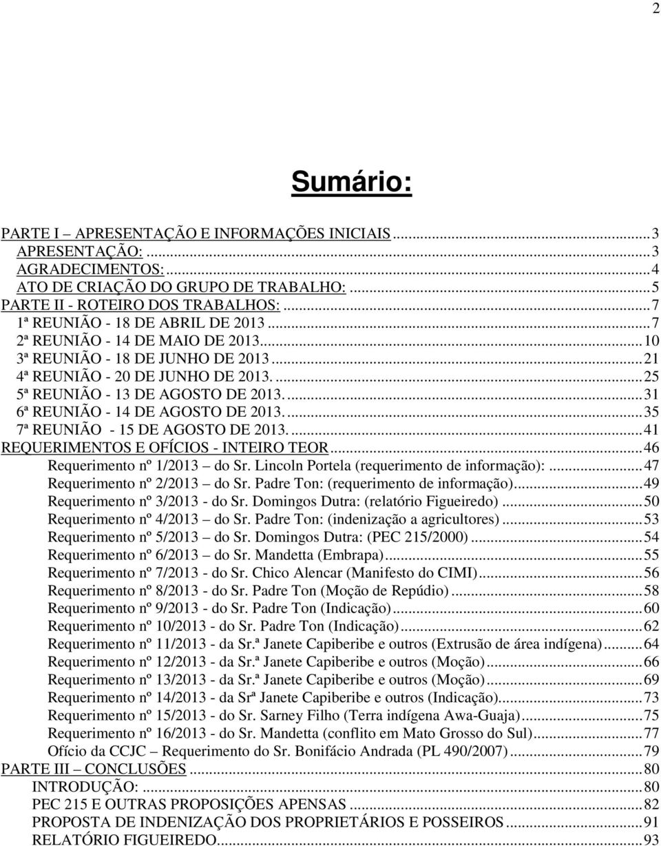 ... 31 6ª REUNIÃO - 14 DE AGOSTO DE 2013.... 35 7ª REUNIÃO - 15 DE AGOSTO DE 2013.... 41 REQUERIMENTOS E OFÍCIOS - INTEIRO TEOR... 46 Requerimento nº 1/2013 do Sr.