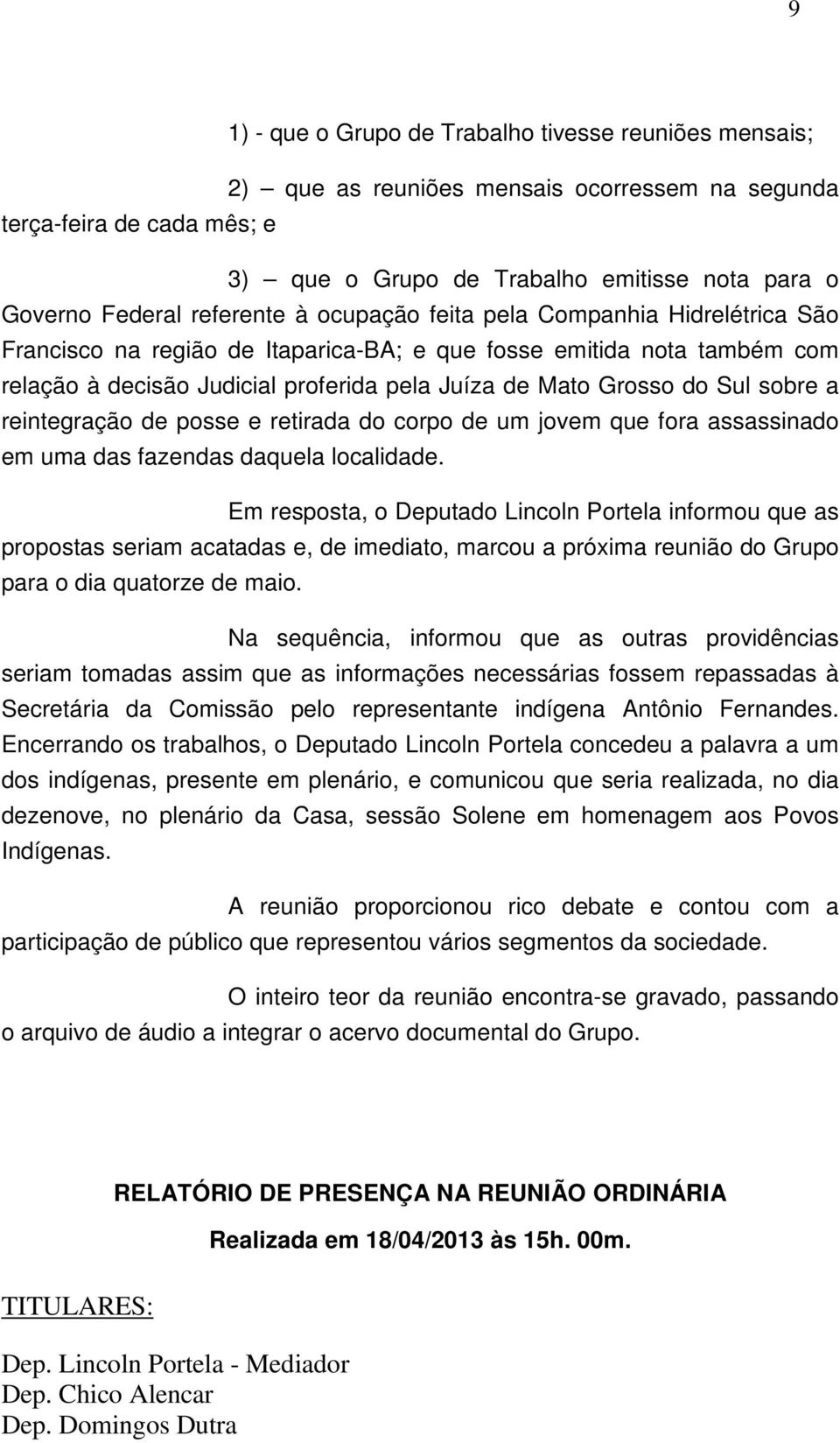 Sul sobre a reintegração de posse e retirada do corpo de um jovem que fora assassinado em uma das fazendas daquela localidade.