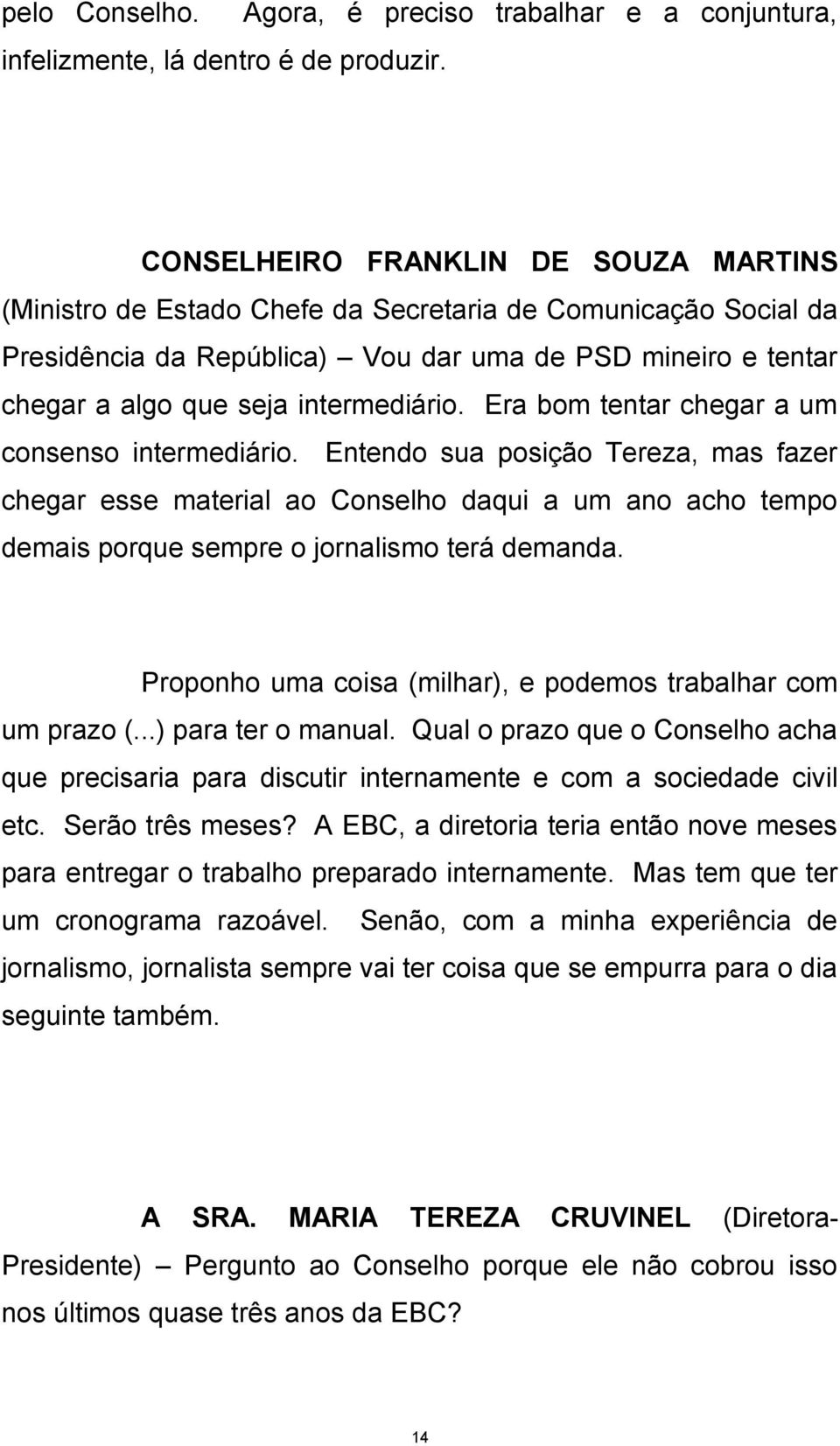 e tentar chegar a algo que seja intermediário. Era bom tentar chegar a um consenso intermediário.