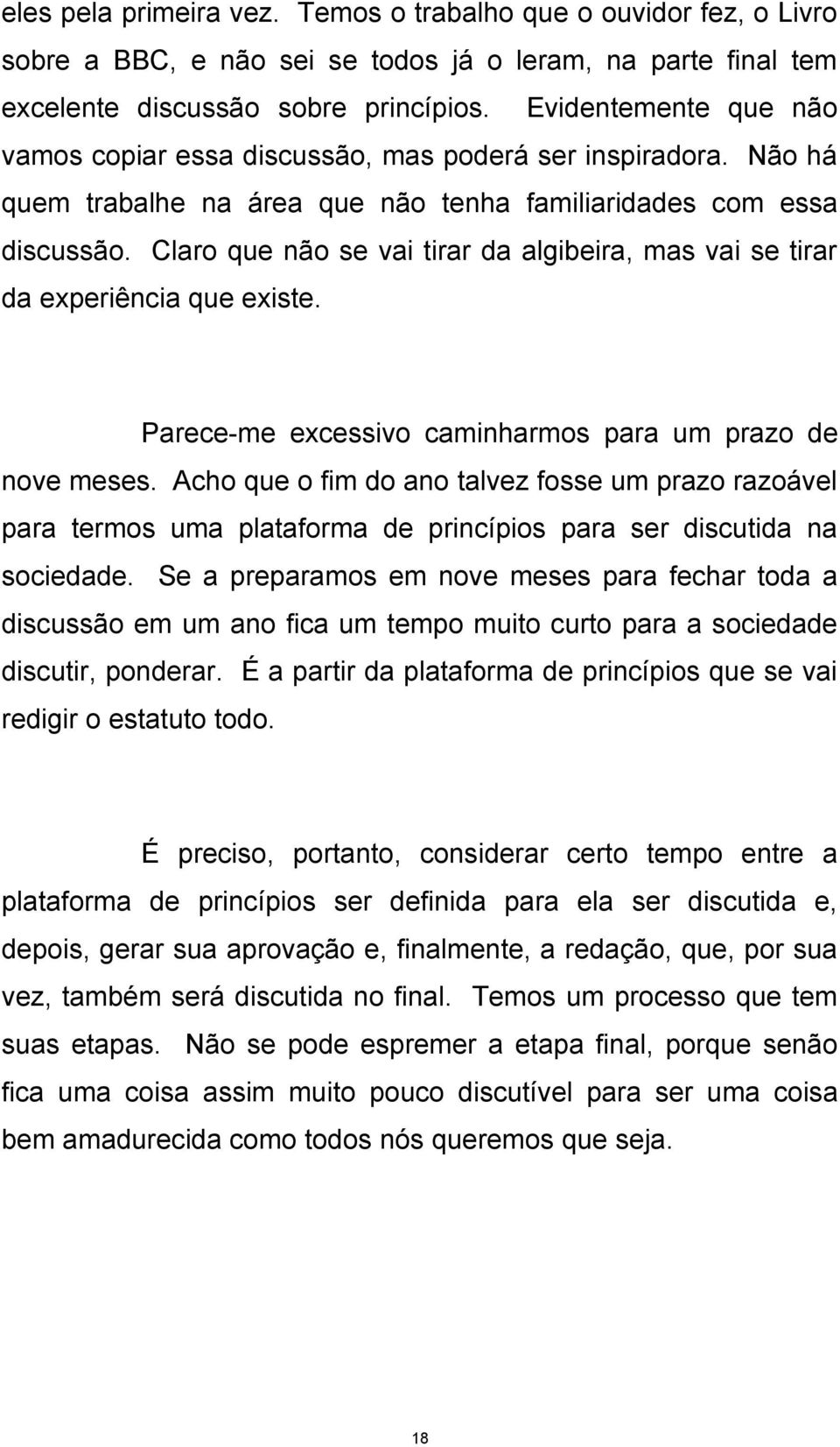 Claro que não se vai tirar da algibeira, mas vai se tirar da experiência que existe. Parece-me excessivo caminharmos para um prazo de nove meses.