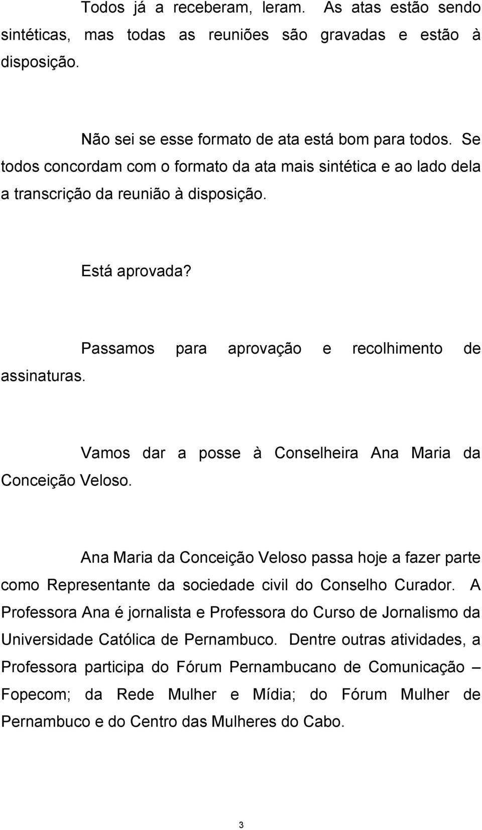 Vamos dar a posse à Conselheira Ana Maria da Ana Maria da Conceição Veloso passa hoje a fazer parte como Representante da sociedade civil do Conselho Curador.