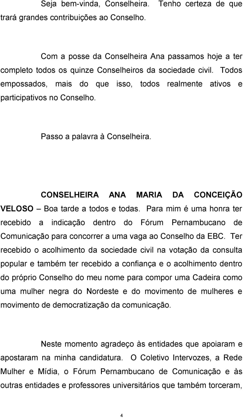 Para mim é uma honra ter recebido a indicação dentro do Fórum Pernambucano de Comunicação para concorrer a uma vaga ao Conselho da EBC.