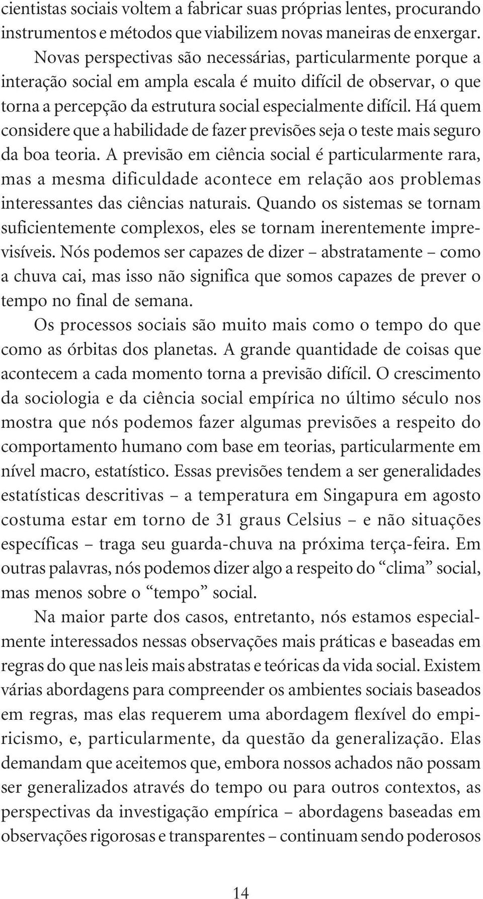 Há quem considere que a habilidade de fazer previsões seja o teste mais seguro da boa teoria.