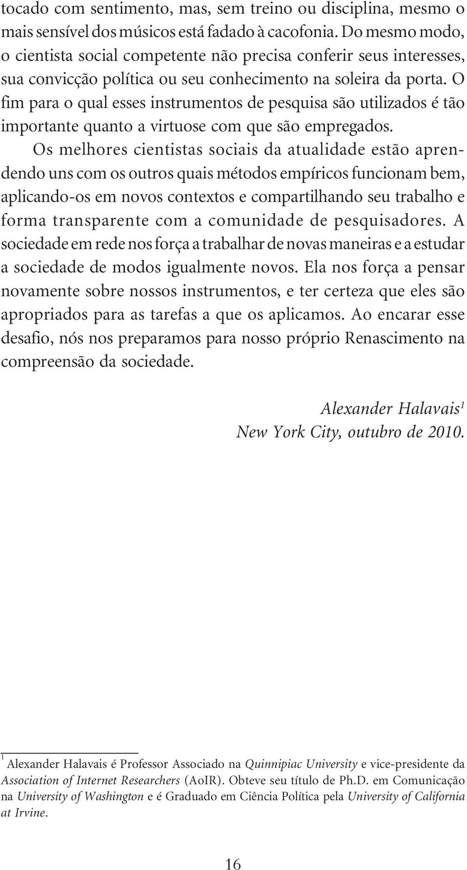 O fim para o qual esses instrumentos de pesquisa são utilizados é tão importante quanto a virtuose com que são empregados.