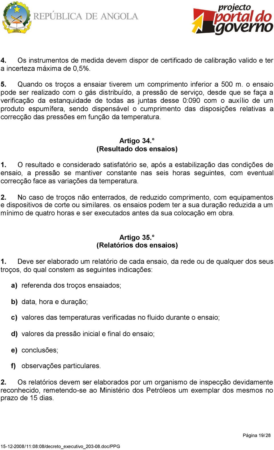 dispensável o cumprimento das disposições relativas a correcção das pressões em função da temperatura. Artigo 34. (Resultado dos ensaios) 1.