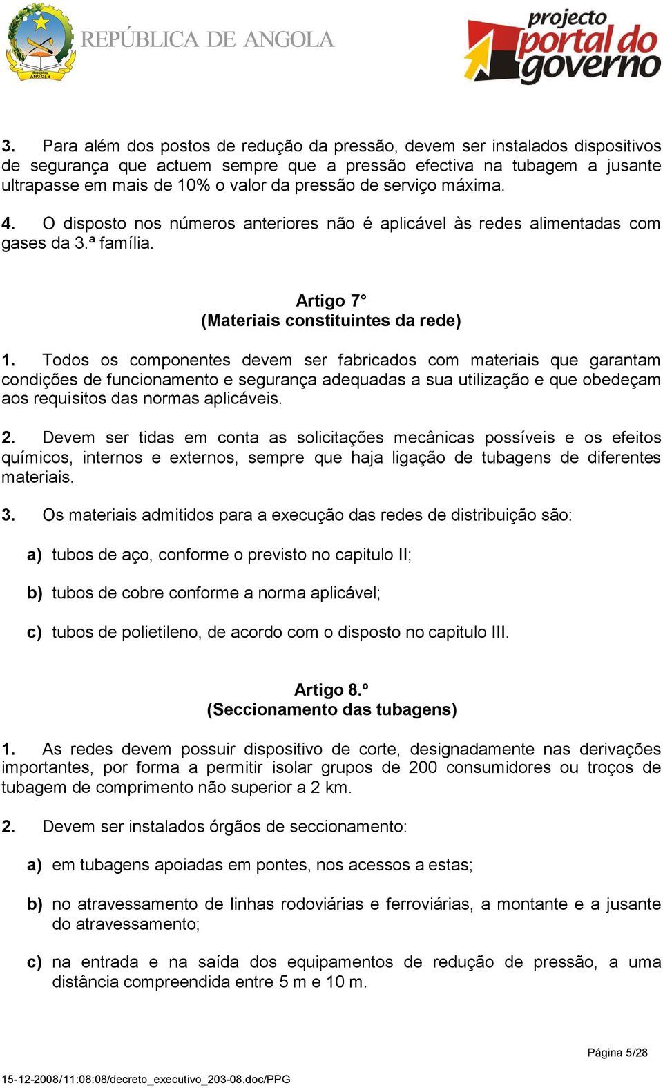 Todos os componentes devem ser fabricados com materiais que garantam condições de funcionamento e segurança adequadas a sua utilização e que obedeçam aos requisitos das normas aplicáveis. 2.