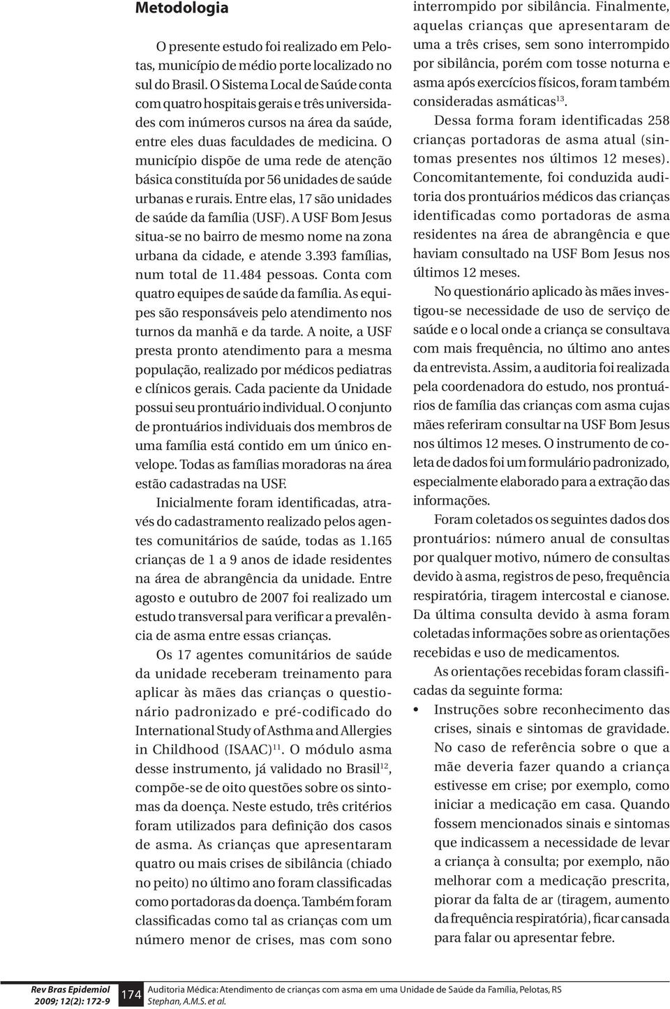 O município dispõe de uma rede de atenção básica constituída por 56 unidades de saúde urbanas e rurais. Entre elas, 17 são unidades de saúde da família (USF).