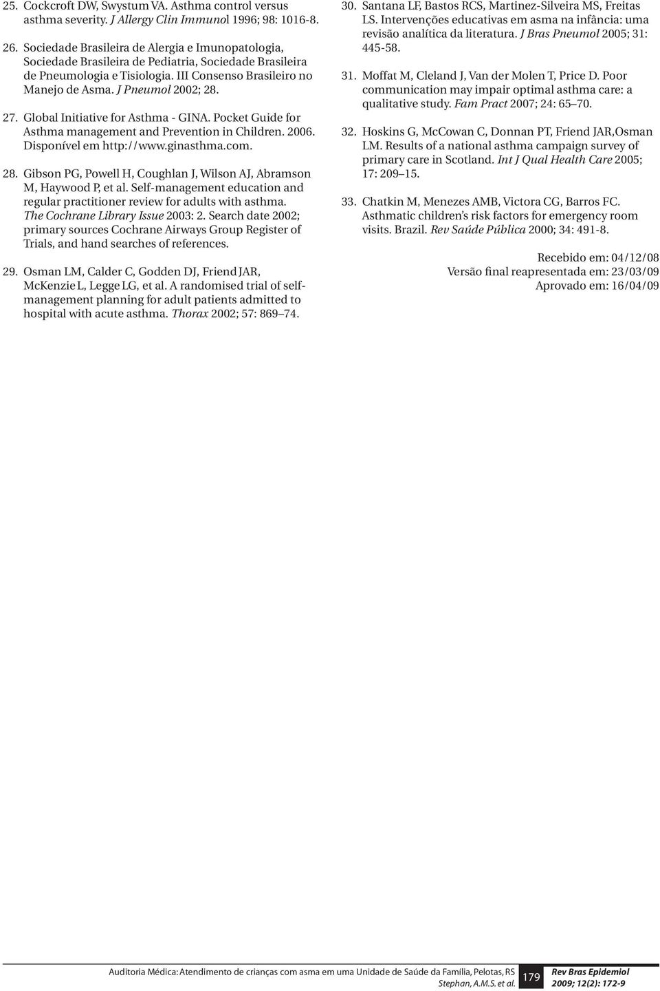 27. Global Initiative for Asthma - GINA. Pocket Guide for Asthma management and Prevention in Children. 2006. Disponível em http://www.ginasthma.com. 28.
