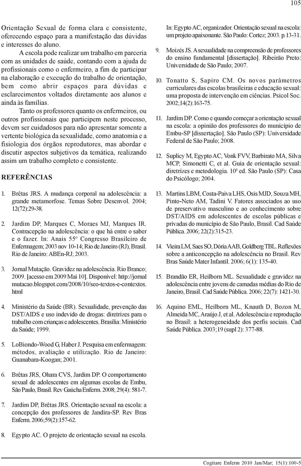 orientação, bem como abrir espaços para dúvidas e esclarecimentos voltados diretamente aos alunos e ainda às famílias.