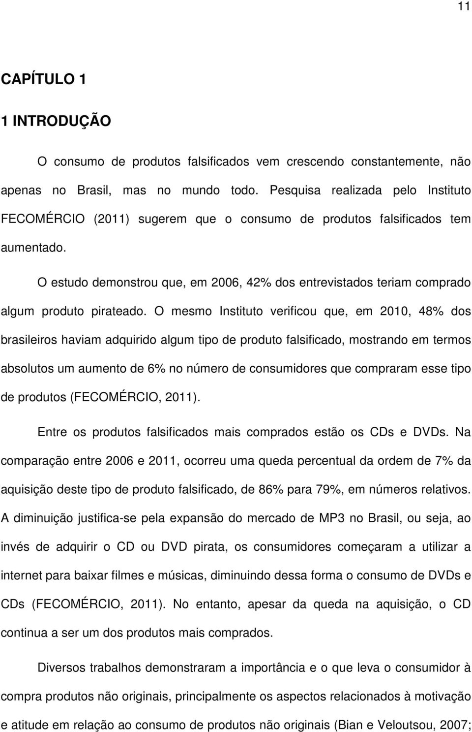 O estudo demonstrou que, em 2006, 42% dos entrevistados teriam comprado algum produto pirateado.