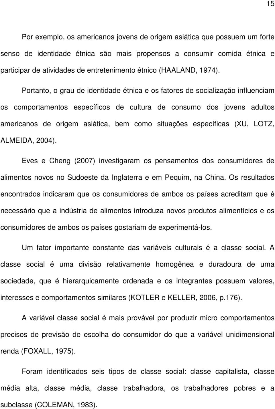 Portanto, o grau de identidade étnica e os fatores de socialização influenciam os comportamentos específicos de cultura de consumo dos jovens adultos americanos de origem asiática, bem como situações