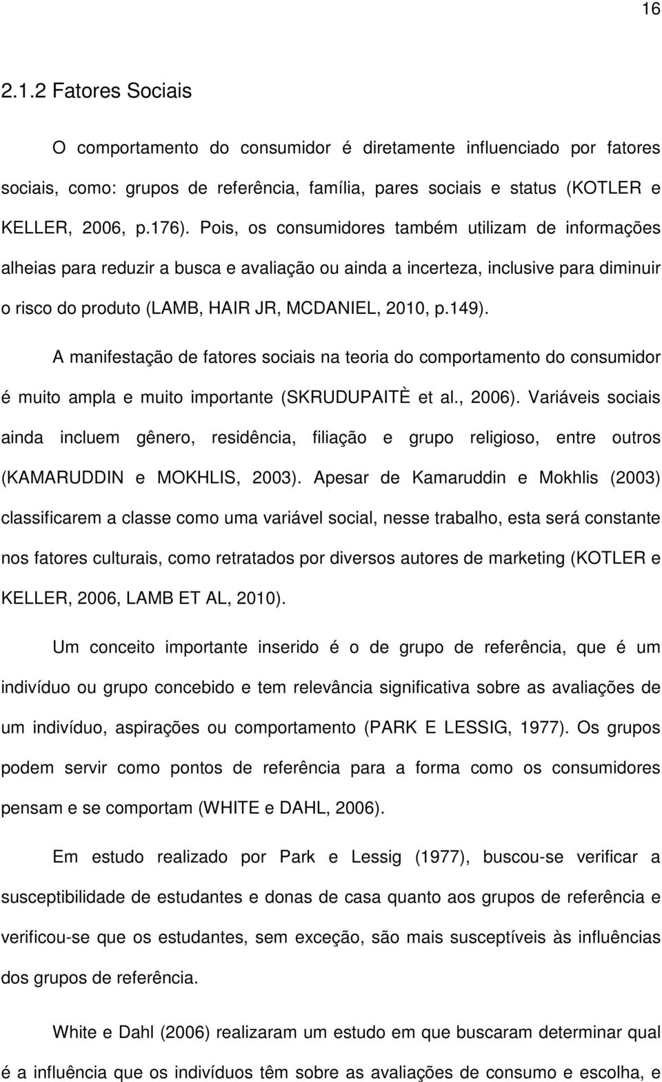 A manifestação de fatores sociais na teoria do comportamento do consumidor é muito ampla e muito importante (SKRUDUPAITÈ et al., 2006).