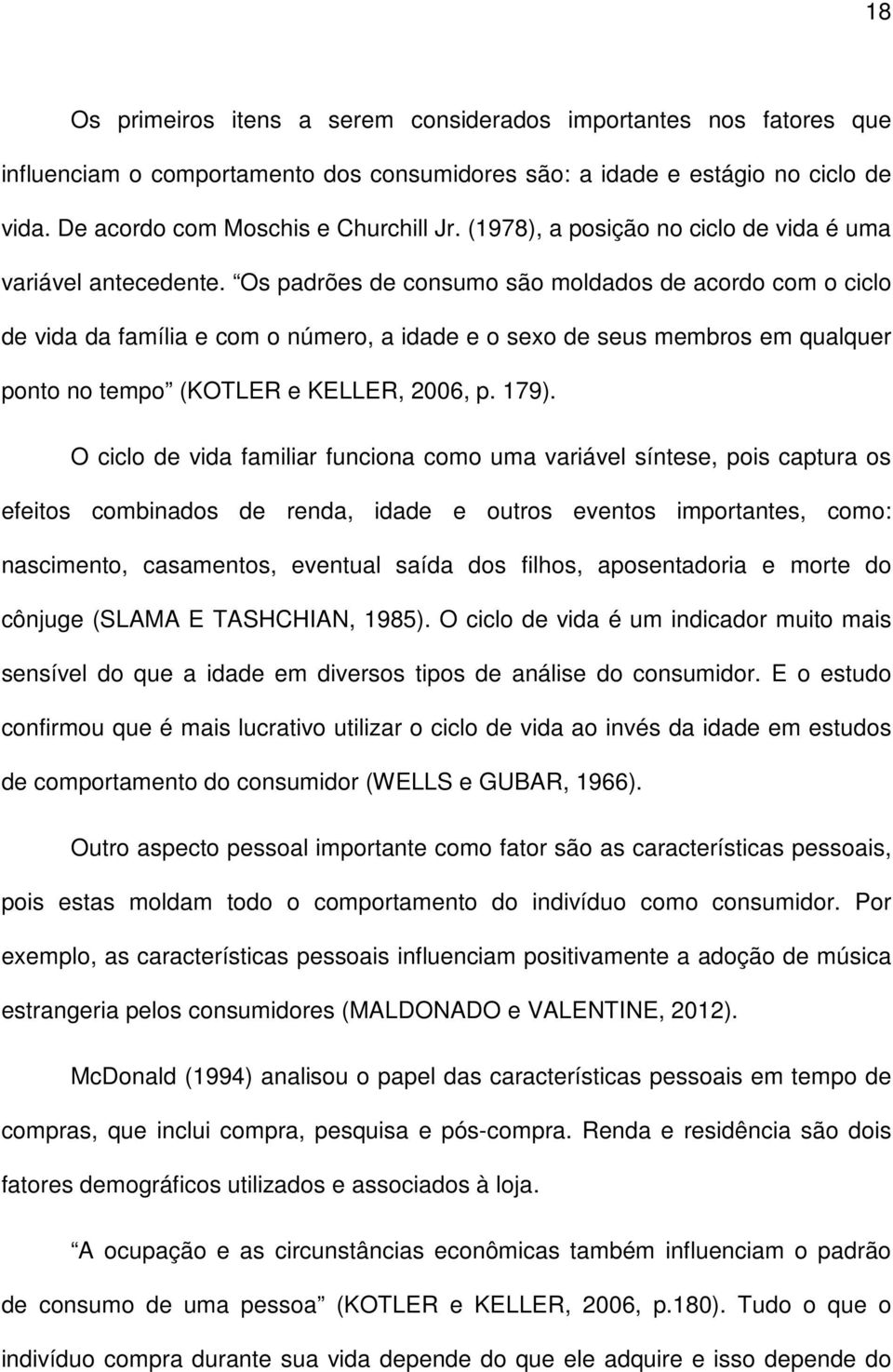 Os padrões de consumo são moldados de acordo com o ciclo de vida da família e com o número, a idade e o sexo de seus membros em qualquer ponto no tempo (KOTLER e KELLER, 2006, p. 179).