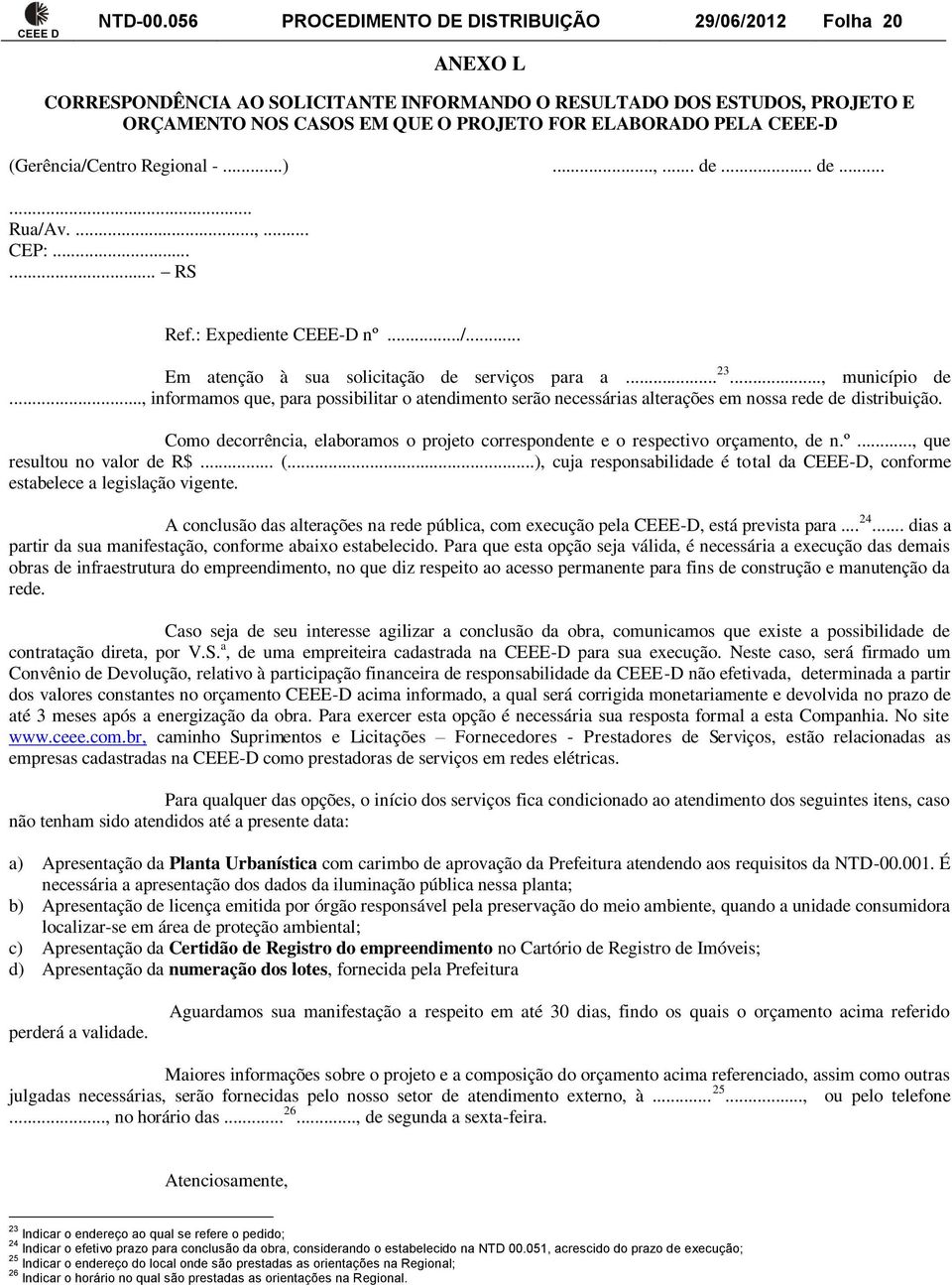 CEEE-D... Em atenção à sua solicitação de serviços para a... 23..., município de..., informamos que, para possibilitar o atendimento serão necessárias alterações em nossa rede de distribuição.