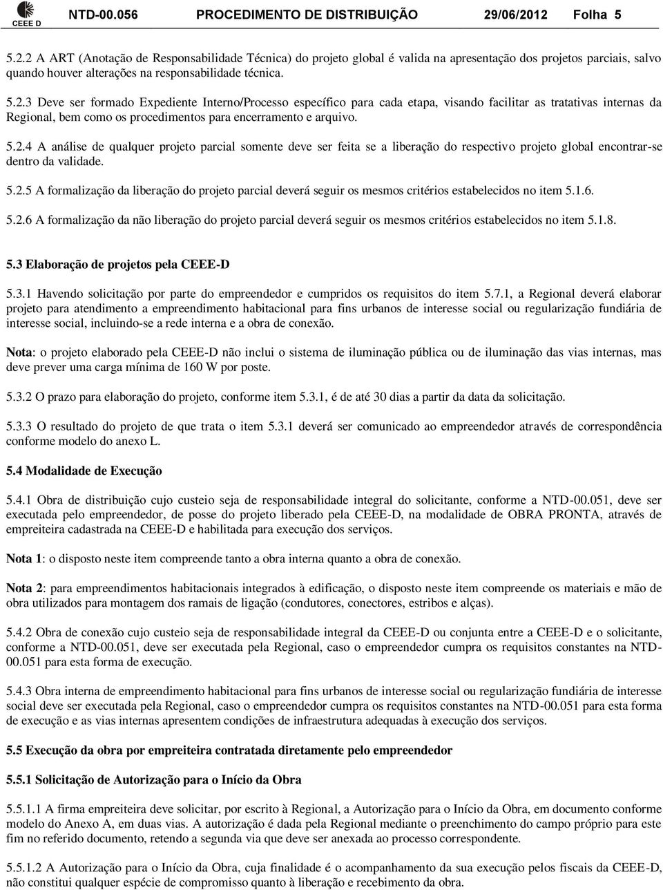 5.2.4 A análise de qualquer projeto parcial somente deve ser feita se a liberação do respectivo projeto global encontrar-se dentro da validade. 5.2.5 A formalização da liberação do projeto parcial deverá seguir os mesmos critérios estabelecidos no item 5.