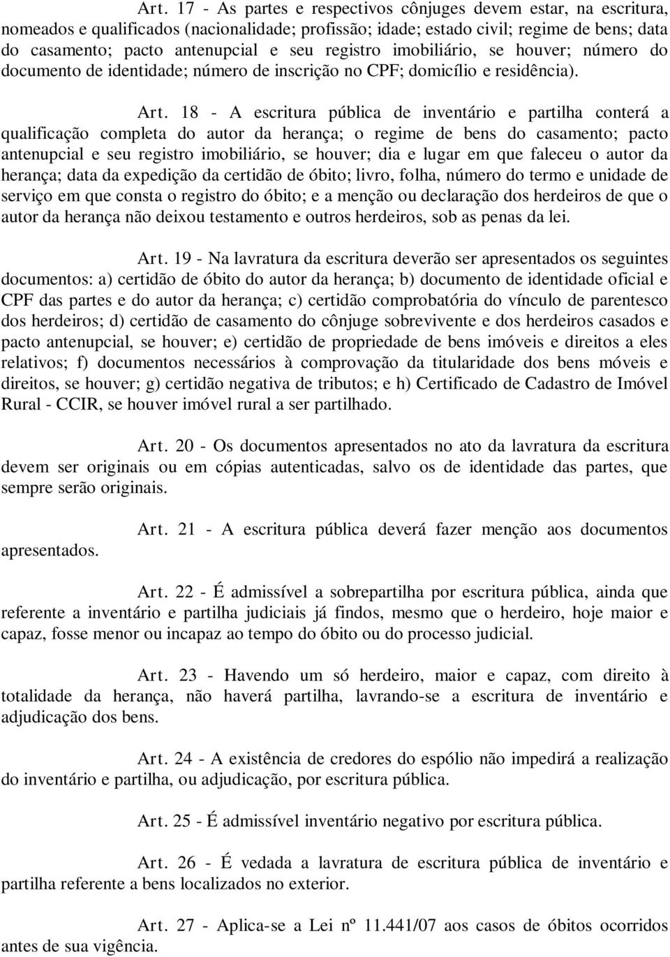 18 - A escritura pública de inventário e partilha conterá a qualificação completa do autor da herança; o regime de bens do casamento; pacto antenupcial e seu registro imobiliário, se houver; dia e