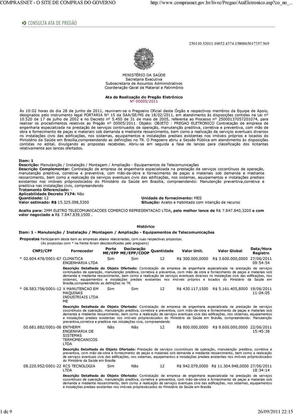 do dia 28 de junho de 2011, reuniram-se o Pregoeiro Oficial deste Órgão e respectivos membros da Equipe de Apoio, designados pelo instrumento legal PORTARIA Nº 15 da SAA/SE/MS de 18/02/2011, em